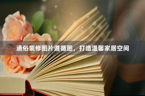 通俗装修图片遵循图，打造温馨家居空间