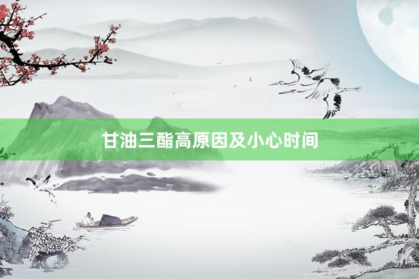 甘油三酯高原因及小心时间